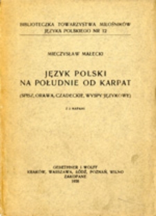 Język polski na południe od Karpat : (Spisz, Orawa, Czadeckie, wyspy językowe) : z 2 mapami