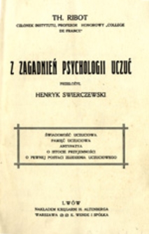Z zagadnień psychologii uczuć: świadomość uczuciowa, pamięć uczuciowa, antypatya, o istocie przyjemnośći, o pewnej postaci złudzenia uczuciowego