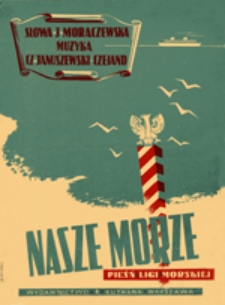 Nasze morze : Pieśń Ligi Morskiej z repertuaru "Ch&oacute;ru Czejanda"