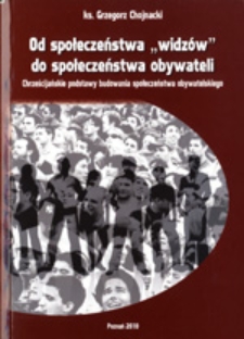 Od społeczeństwa "widzów" do społeczeństwa obywateli : chrześcijańskie podstawy budowania społeczeństwa obywatelskiego