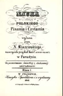 Nauka polskiego Pisania i Czytania: wydana przez A. Kiszewskiego nauczyciela przy król. katol. semin. naucz. w Paradyżu: za pozwoleniem świeckiej i duhownej zwierzchności: klasa I