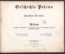 Geschichte Polens : Atlas enthaltend die chronologischen und genealogischen Tafeln und die geographischen Karten der verschiedenen Zeitraume