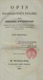 Opis starożytney Polski / przez Tomasza Swięckiego, mecenasa przy Sądzie Najwyższym Kr&oacute;lestwa Polskiego, członka Towarzystwa Kr&oacute;lewsko-Warszawskiego Przyjaci&oacute;ł Nauk : T.1