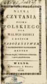 Nauka czytania pisma polskiego dla małych dzieci z różnym nabożeństwem i katechizmem katolickim krótko Zebrana niegdyś, kilkakrotnie drukowana, i znowu przedrukowana