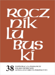 Rocznik Lubuski (t. 38, cz. 1): Współpraca na pograniczu polsko - niemieckim. Geneza - stan obecny - perspektywy