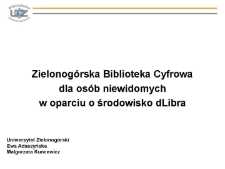 Zielonogórska Biblioteka Cyfrowa dla osób niewidomych w oparciu o środowisko dLibra - prezentacja multimedialna