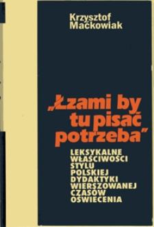 "Łzami by tu pisać potrzeba" : leksykalne właściwości stylu polskiej dydaktyki wierszowanej czas&oacute;w oświecenia
