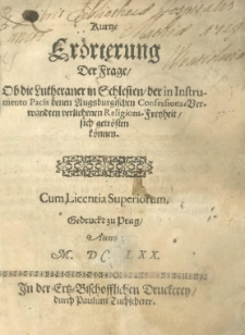 Kurtze Erörterung Der Frage/ Ob die Lutheraner in Schlesien/ der in Instrumento Pacis denen Augsburgischen Confessions-Verwandten verliehenen Religions-Freyheit/ sich getrösten können
