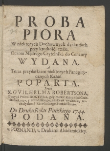 Proba Piora W niektorych Duchownych dyskursach przy krotkośći czasu, Oczom Mądrego Czytelnika do Cenzury Wydana. A Teraz przydatkiem niektorych Panegirycznych Kazań Poparta