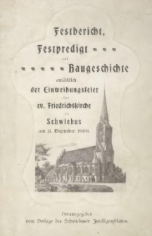 Festbericht, Festpredigt und Baugeschichte anläßlich der Einweihungsfeier der ev. Friedrichskirche zu Schwiebus am 11 Dezember 1900