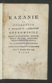 Kazanie Na Pogrzebie P. Eufrozyny z Jordanow Kotkowskiey Niegdy P. Stanisława Kotkowskiego ... Małżonki