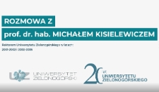 Rozmowa z prof. dr. hab. Michałem Kisielewiczem - Rektorem Uniwersytetu Zielonogórskiego w latach: 2001-2002 i 2002-2005 z okazji 20-lecia Uniwersytetu Zielonogórskiego