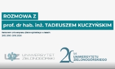 Rozmowa z prof. dr. hab. inż. Tadeuszem Kuczyńskim - Rektorem Uniwersytetu Zielonogórskiego w latach 2012-2016 i 2016-2020 z okazji 20-lecia Uniwersytetu Zielonogórskiego