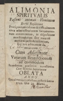 Alimonia Spiritvalis Pascens animas Hominum Brevi Resolutione Praecipuorum casuum & difficultatum circa administrationem Sacramentorum occurrentium [...]