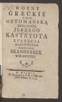 Woyny Greckie Z Portą Ottomanską Dzielnoscią Jerzego Kastryota Xiązęcia Albanskiego Przezwanego Skanderbek Wsławione