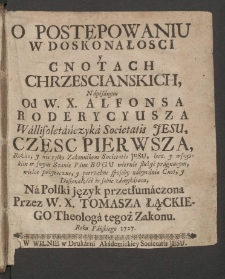 O postępowaniu w doskonałosci y cnotach chrzescianskich, Napisanym Od W. X. Alfonsa Roderycyusza Wallisoletańczyka Societatis Jesu, częsc pierwsza.