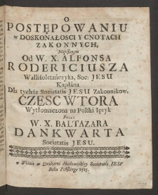 O postępowaniu w doskonałosci y cnotach zakonnych, Napisanym Od W. X. Alfonsa Rodericiusza [...] Soc: Jesu Kapłana, Dla tychże Societatis Jesu Zakonnikow, Częsc wtora