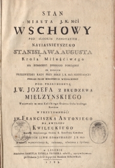 Stan Miasta J.K.Mci. Wschowy Pod Słodkim Panowaniem Nayiasnieyszego Stanisława Augusta Krola Miłośćiwego Na Kommissyi Dobrego Porządku Za Zdaniem Przezwietney Rady Przy Boku J.K.Mci. Nieustaiącey Podług Praw Koronnych Wyznaczoney Pod Prezydencyą J.W. Jozefa Z Brudzewa Mielzynskiego ...