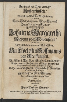 Die durch den Todt erlangte Unsterbligkeit, welche bey ... Leichbestattung der... Frauen Johanna Margaretha Riedelin von Löwenstern, des Weyland ... Herrn Coelestin Hoffmanns von Greiffenpfeil, Sr. Chrfl. Durchl. zu Brandenb. Wohlbestalten Raths,...