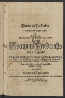 Verewigte Tapfferkeit in einer Abdanckungs-Rede, bey des Weyland ... Herrn Joachim Friederichs von der Osten, Sr. Churfl. Durchl. zu Brandenburg Hochbestalten Obristen zu Pferde, des Heil. Johanniter-Ordens Rittern und bezeichneten Commendatoris zu Lagow, ...