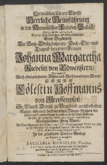 Verm&auml;hlten Braut Christi herrliche Heimf&uuml;hrung in den himmlischen Freuden-Pallast, wurde aus Psal. 45. ... bey der ... Leich-Beg&auml;ngniss der ... Frauen Johanna Margaretha Riedelin von L&ouml;wenstern, des Weyland ... Herrn C&ouml;lestin Hoffmanns von Greiffenpfeil,... B&uuml;rger-Meisters ...