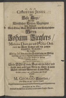Christus Jesus der Beste Artzt, bey dem ... Leichen-Begängnis des ... Herrn Johann Zieglers, Medicinae Doctoris und Physici Ordinarii der Stadt Cotbus [...]