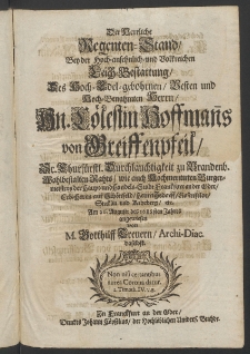Der herrliche Regenten-Stand, bey der ... Leich-Bestattung, des ... Hn. Cölestin Hoffmanns von Greiffenpheil, Sr. Churfürstl. Durchlauchtigkeit zu Brandenb. Wohlbestalten Raths [...]