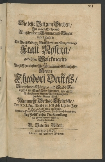 Die beste Zeit zum Sterben in einem Gespräch zwischen dem Sommer und Winter dieses Jahrs, als die ... Frau Rosina, gebohrne Volckmarin, des ... Herrn Theodori Oerttels, Vornehmen Bürgers und Stadt-Fendrichs im Ranstädter Vierthel, wie auch ältesten Kramer-Meisters ...,
