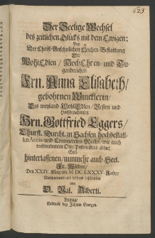Der seelige Wechsel des zeitlichen Glücks mit dem Ewigen, bey der... Leichen-Bestattung der ... Frn. Anna Elisabeth, gebohrnen Wincklerin, des ... Hrn. Gottfried Eggers, Churfl. Durchl. zu Sachsen Hochbestallten Accis- und Commercien-Raths, wie auch ...