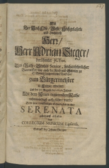 Als der Hoch-Edle ... Herr Adrian Steger, berümter ICTus. des Rath-Stuhls Senior,... Baumeister, wie auch der Kirch und Schulen zu S. Thomas ... Vorsteher, zum Bürgermester in Leipzig erwehlet, und den 30. Augusti, des 1686. Jahres mit dem neuen regierenden Rathe ...