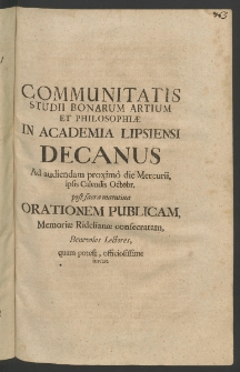 Communitatis Studii Bonarum Artium et Philosophiae in Academia Lipsiensi Decanus ad audiendam proximo die Mercurii, ipsis Calendis Octobr. post sacra matutina orationem publicam, memoriae Ridelianae consecratum, benevolos lectores, ...
