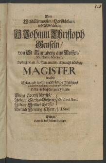 Dem Wohl-Ehrenwesten ... H. Johann Christoph Benseln, von St. Annaberg aus Meissen, SS. Theol. Studioso, als derselbe am 17. Januarii 1687. rühmlichst in Leipzig Magister wurde, sollten und wollten gegenwärtig-geringfügiges glückwünschend ...