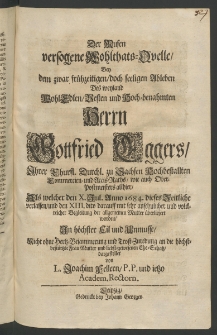 Der Musen versogene Wohlthats-Quelle, bey dem zwar frühzeitigen, doch seeligen Ableben des ... Herrn Gottfried Eggers, Ihrer Churfl. Durchl. zu Sachsen Hochbestallten Commercien- und Accis-Raths, wie auch Ober-Postmeisters allhier, als welcher den X. Iul., Anno 1684. ...