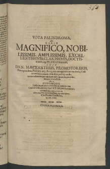 Vota Palindroma, quae Viris Magnifico Nobilissimis ... suis maecenatibus, promotoribus, praeceptoribus, patronis atque evergetis ter optimis ter maximis, filiali reverentia omnes vitae dies prosequendis, ad contestandum gratum suum animum pro maximis iisque innumeris beneficiis, ...