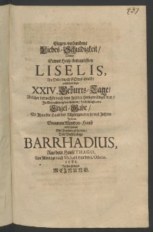 Gegenverbundene Liebes-Schuldigkeit, welche seiner hertzbetrautesten Liselis, an dero durch Gottes Gnade wiedererlebten XXIV. Geburts-Tage, welcher dernechste nach dem Fest der Heiligen Engel war, in Betrachtung der theuren ... Engel- Gabe, so ihme die Hand des Allg&uuml;tigen, ...
