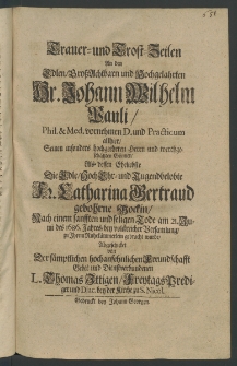 Trauer- und Trost-Zeilen an den Edlen, Grossachtbaren ... Hr. Johann Wilhelm Vauli, Phil, et Med. Vornehmen Doct. und Practicum allhier, ... als dessen Eheliebste die Edle,... Fr. Katharina Gertraud, gebohrne Jockin, nach einem sanfftem und seligen Tode am 21. Iunii des 1686. Jahres,...