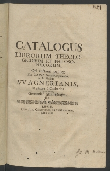 Catalogus librorum theologicorum et philosophicorum, qui auctioni publicae die 27 Februarii exponentur in aedibus Wagnerianis in Platea a Catharina cognominata, Germanicae Katterstrassen sitis