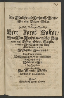 Die göttliche und keyserliche Gnade über einen Krieges-Helden als der ... Herr Jacob Pastor, dero Röm. Keyserl. wie auch zu Hungarn und Boheim Königl. Maiestät [...]