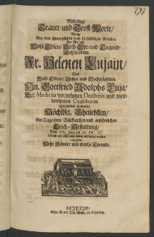 Mitleidige Trauer- und Trost-Worte, welche bey dem schmertzlichen ... Ableiben der... Fr. Helenen Lujain, des ... Hr. Gottfried Adolphs Luja, der Medicin ... Doctoris [...]