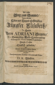 Der rechte Steg zum Himmel, von der ... Jungfer Elisabeth, Herrn Adriani Stegers, JCti, Baumeisters, Raths-Eltisten [...]