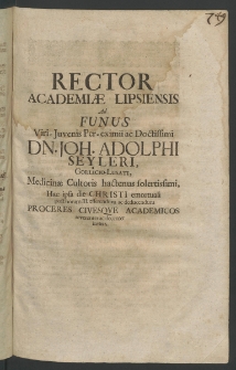 Rector Academiae Lipsiensis ad funus Viri-Iuvenis ... Dn. loh. Adolphi Seyleri, Gorlicio-Lusati, Medicinae Cultoris hactenus solertissimi [...]