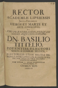 Rector Academiae Lipsiensis iusta funebria heroi et marte et arte admirabili h. e. Viro Praenobilissimo ... Basilio Tittelio [...]