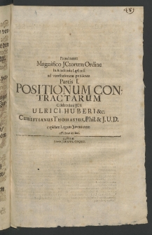 Permittente Magnifico ICtorum Ordine in Academia Lipsiensi ad ventilationem publicam Partís I. Positionum Contractarum Celebemmi ICti Ulrici Huberi [...]