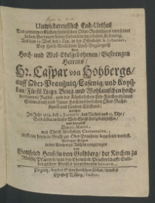 Unwiederrufflich End-Urtheil des unverwerfflichen himlischen Ober-Rechtsitzers von seiner lieben Getreuen bevorstehenden herrlichen Kr&ouml;nung,... bey ... Leich-Beg&auml;ngniss des ... Herrn Caspar von Hochbergs, auff Ober-Praussniz, Lasenig und Koysstau, F&uuml;rstl. Liegn. Brieg. ...