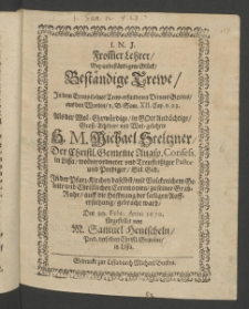I N J. Frommer Lehrer, bey unbeständigem Glück, beständige Treue, in dem Exempel eines treu-erfundenen Dieners Gottes, aus den Worten I. B. Sam. XII. cap. v. 23. als der ... Herrn Michael Steltzner, der Christi. Gemeine Augsp. Confess. in Lissa, wolverordneter und treufleissiger Pastor ...