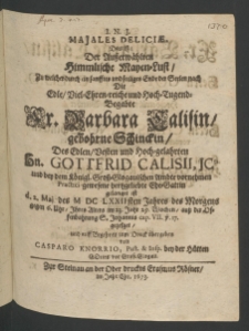 I.N.J. Maiales deliciae : das ist der ausserw&auml;hlten himmlische Mayen-Luft, zu welcher durch ein sanfftes und seeliges Ende der Seelen nach die ... Fr. Barbara Calisin, gebohrne Schinckin [...]