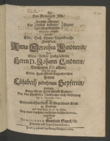 Die dem Bräutigam Jesu, als eine hertzlich erfreute ... Braut, entgegen gehende ... Jungfrau Anna Dorothea Lindnerin, des ... Herrn D. Johann Lindners [...]