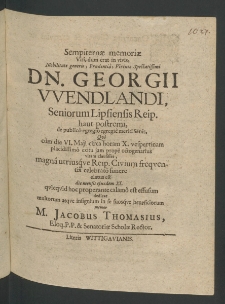 Sempiternae memoriae viri, dum erat in vivis, Nobilitate generis ... Specta-tissimi Domini Georgii Wendlandi, Seniorum Lipsiensis Reip. haut postremi [...]