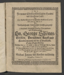 I. N. J. frommer Christen geistlicher Handel und Kauffmanschafft, aus der Epistel Pauli an die Ephesier fünfftem Capitel und zwar 15. und 16. v., bey ... Leichbegängniss des ... Herrn George Schönes, Eltisten, Vornehmen Kauff und Handelsmannes in ... Görlitz, ...