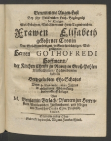Genommene Augen-Luft bey ... Leich Beg&auml;ngn&uuml;ss der .. Frauen Elisabeth gebohrner Cornin, des ... Herren Gothofredi Hoffmann, der Kirchen Christi zu Ravitz in Gross -Pohlen ... Pastoris, hertz-geliebten Ehe-Schatzes denn 3. Novembr. 1661. Jahres in gehaltener Abdanckung ...